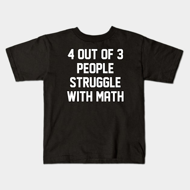 4 Out Of 3 People Struggle With Math Kids T-Shirt by rutskur